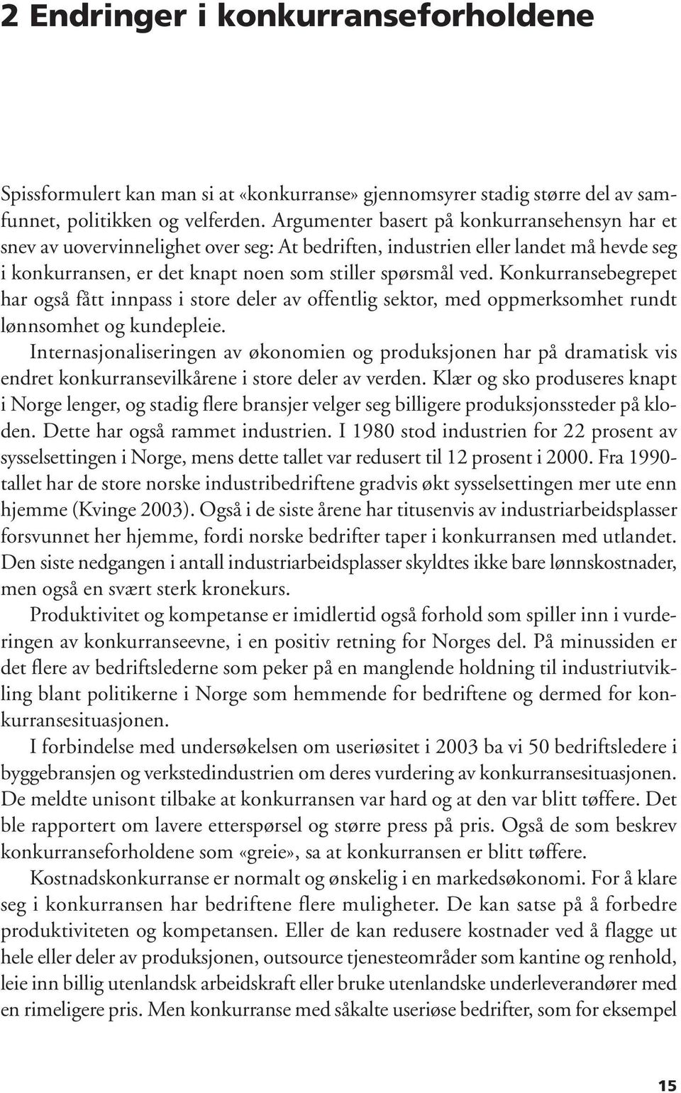 Konkurransebegrepet har også fått innpass i store deler av offentlig sektor, med oppmerksomhet rundt lønnsomhet og kundepleie.