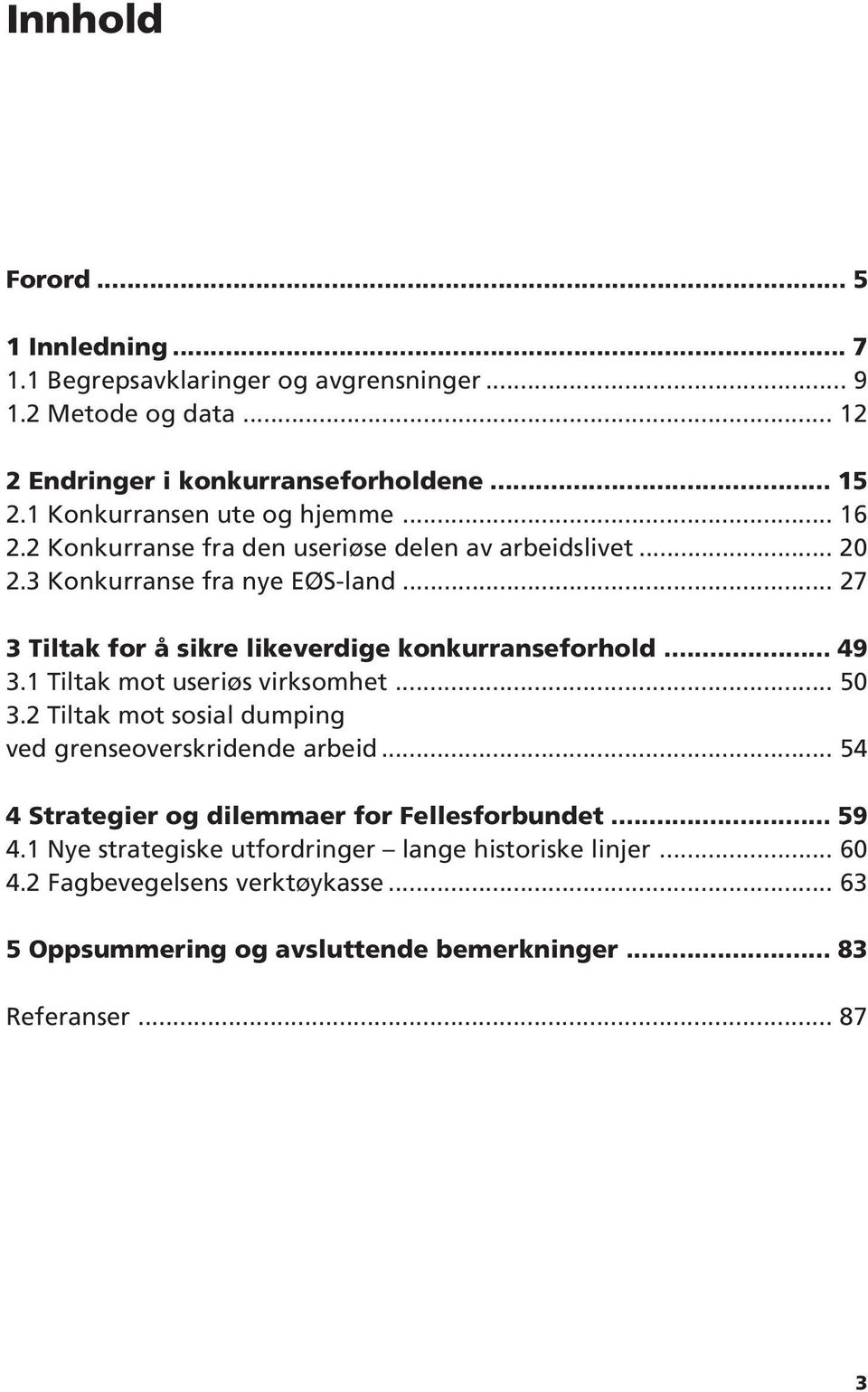 .. 27 3 Tiltak for å sikre likeverdige konkurranseforhold... 49 3.1 Tiltak mot useriøs virksomhet... 50 3.2 Tiltak mot sosial dumping ved grenseoverskridende arbeid.