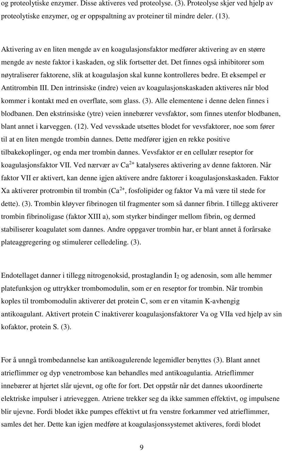 Det finnes også inhibitorer som nøytraliserer faktorene, slik at koagulasjon skal kunne kontrolleres bedre. Et eksempel er Antitrombin III.