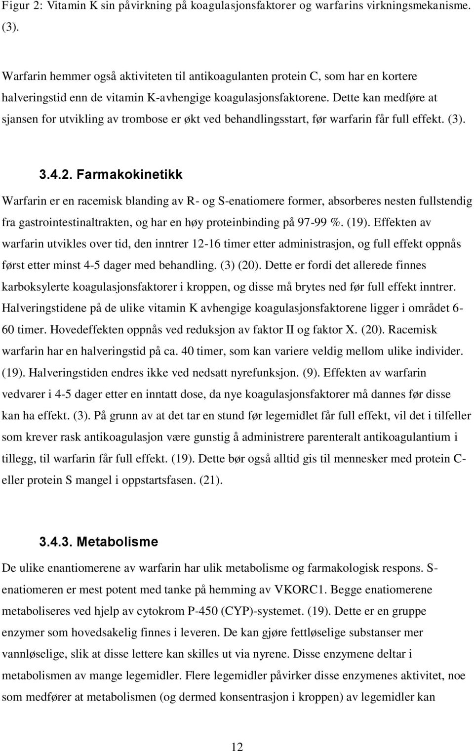 Dette kan medføre at sjansen for utvikling av trombose er økt ved behandlingsstart, før warfarin får full effekt. (3). 3.4.2.