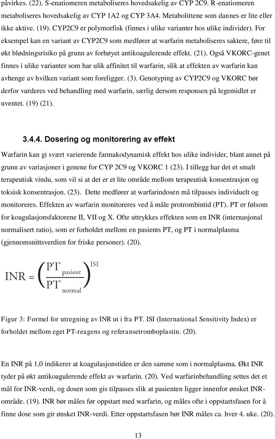 For eksempel kan en variant av CYP2C9 som medfører at warfarin metaboliseres saktere, føre til økt blødningsrisiko på grunn av forhøyet antikoagulerende effekt. (21).