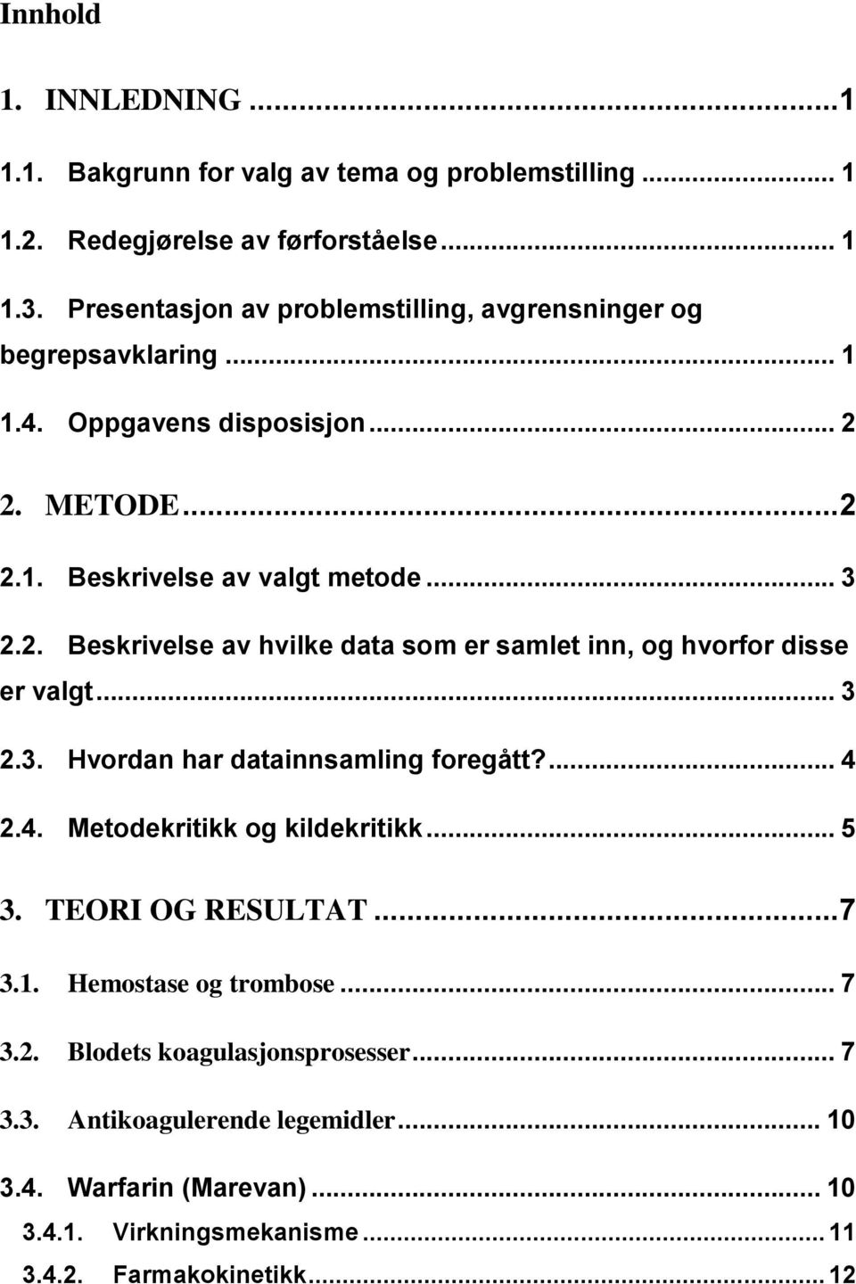 2. METODE... 2 2.1. Beskrivelse av valgt metode... 3 2.2. Beskrivelse av hvilke data som er samlet inn, og hvorfor disse er valgt... 3 2.3. Hvordan har datainnsamling foregått?