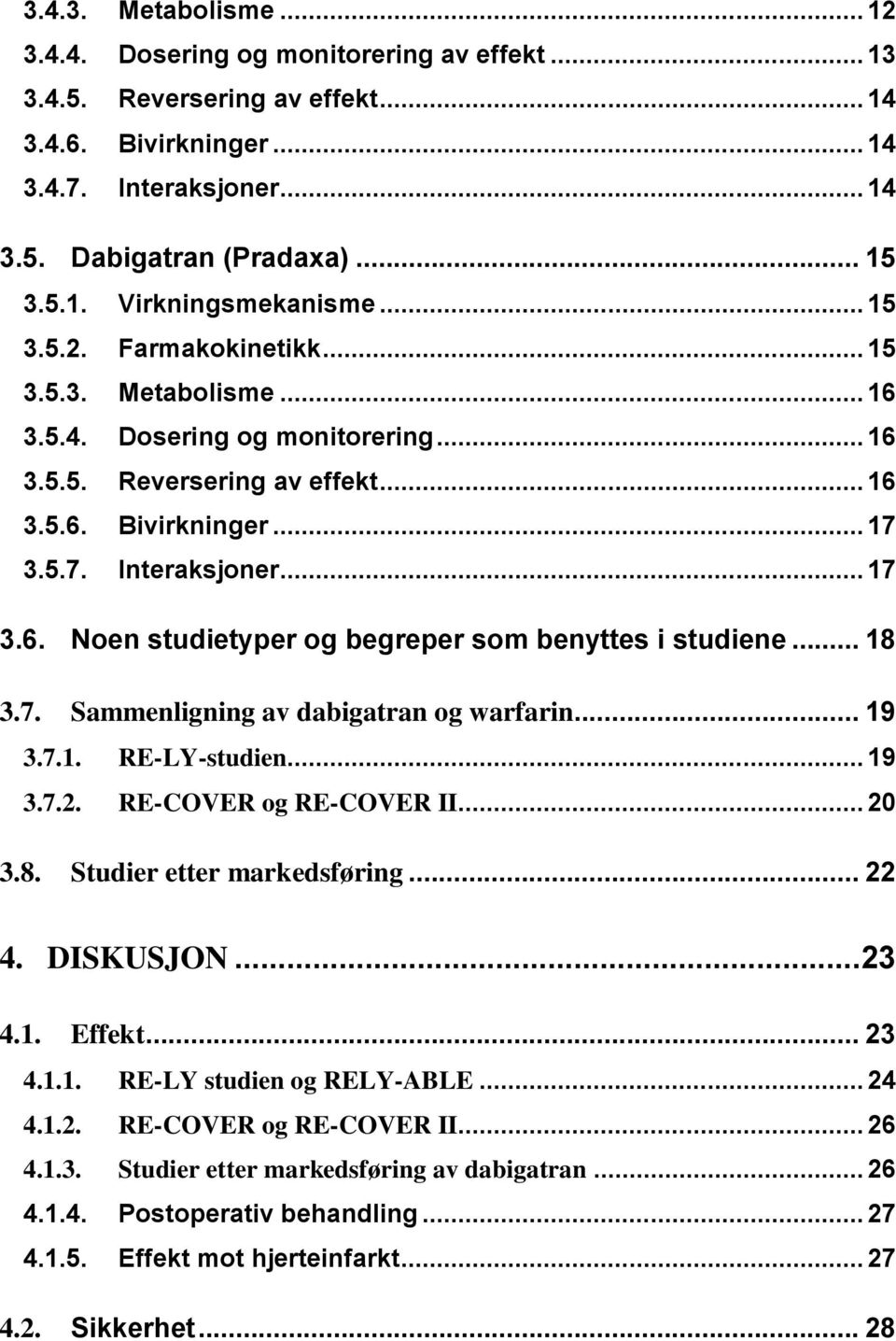 .. 18 3.7. Sammenligning av dabigatran og warfarin... 19 3.7.1. RE-LY-studien... 19 3.7.2. RE-COVER og RE-COVER II... 20 3.8. Studier etter markedsføring... 22 4. DISKUSJON... 23 4.1. Effekt... 23 4.1.1. RE-LY studien og RELY-ABLE.