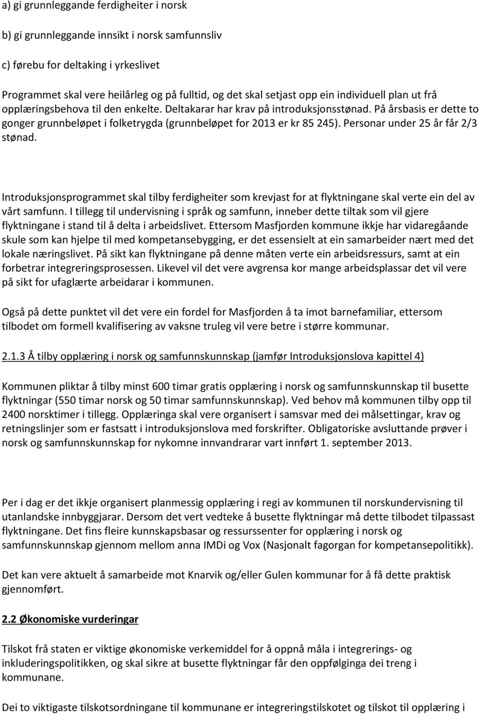 Personar under 25 år får 2/3 stønad. Introduksjonsprogrammet skal tilby ferdigheiter som krevjast for at flyktningane skal verte ein del av vårt samfunn.