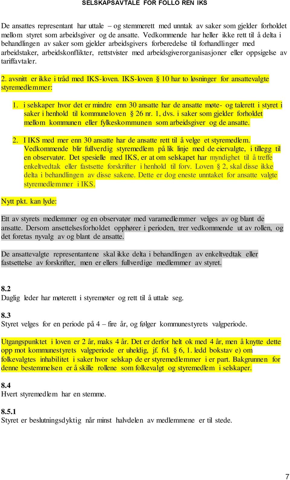 arbeidsgiverorganisasjoner eller oppsigelse av tariffavtaler. 2. avsnitt er ikke i tråd med IKS-loven. IKS-loven 10 har to løsninger for ansattevalgte styremedlemmer: 1.