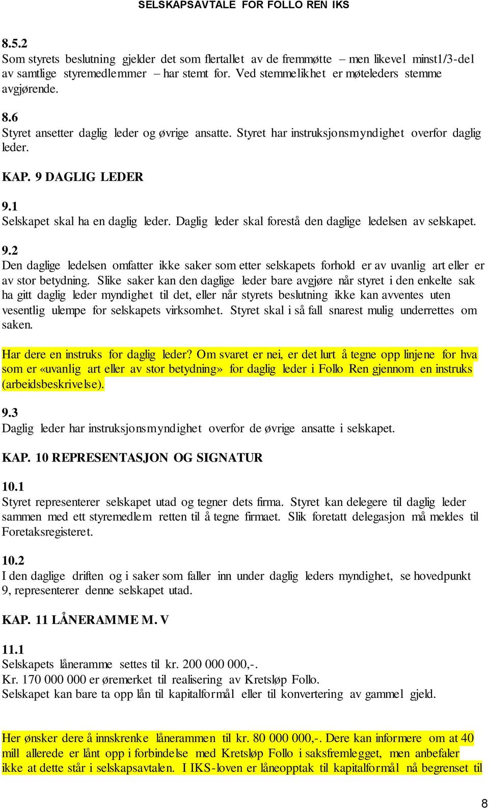 Daglig leder skal forestå den daglige ledelsen av selskapet. 9.2 Den daglige ledelsen omfatter ikke saker som etter selskapets forhold er av uvanlig art eller er av stor betydning.