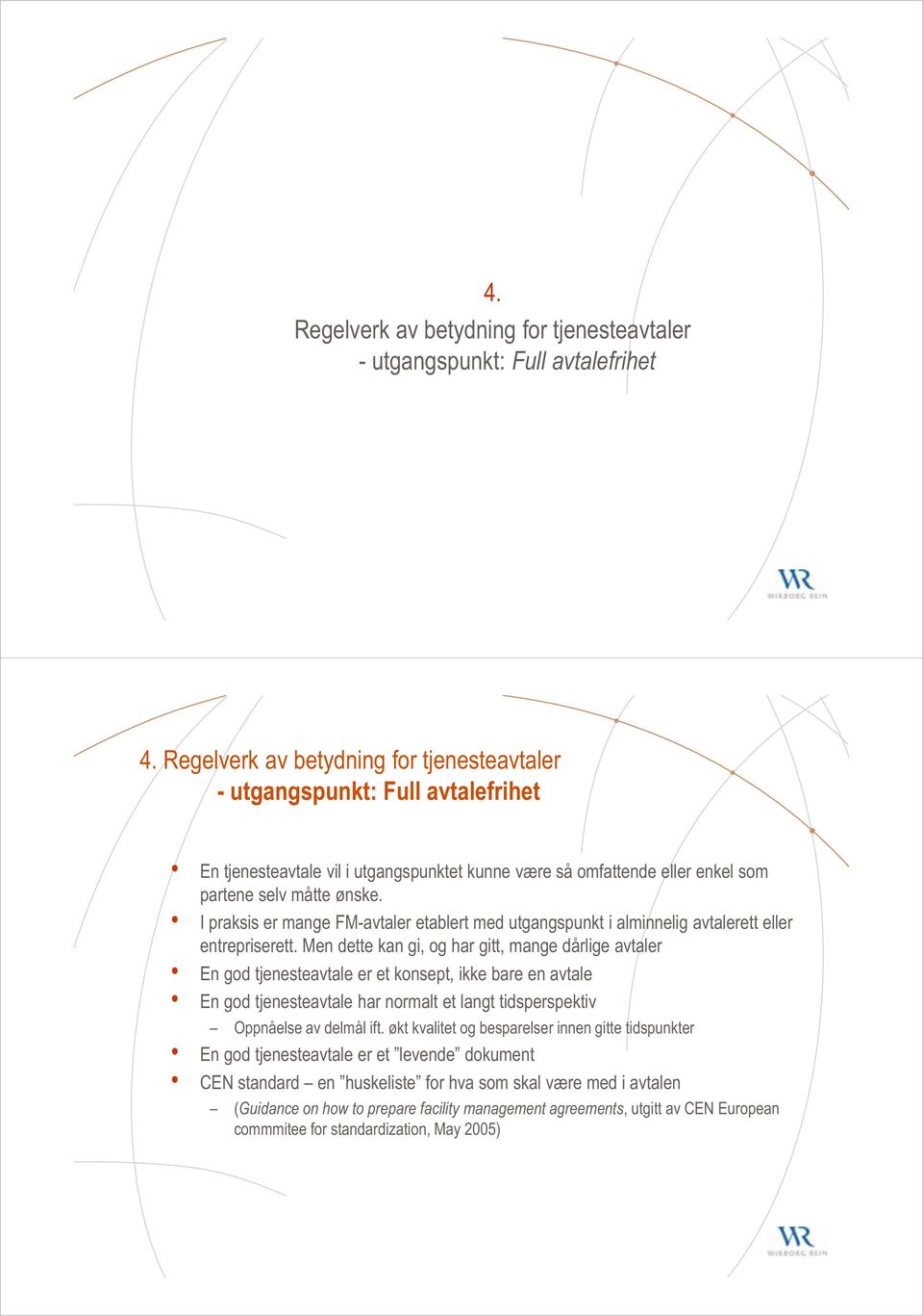 I praksis er mange FM-avtaler etablert med utgangspunkt i alminnelig avtalerett eller entrepriserett.