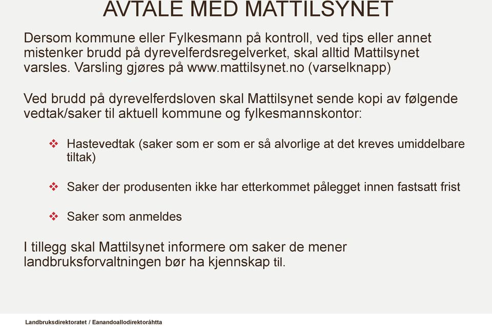 no (varselknapp) Ved brudd på dyrevelferdsloven skal Mattilsynet sende kopi av følgende vedtak/saker til aktuell kommune og fylkesmannskontor: