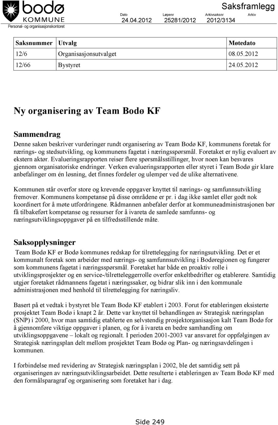 2012 Ny organisering av Team Bodø KF Sammendrag Denne saken beskriver vurderinger rundt organisering av Team Bodø KF, kommunens foretak for nærings- og stedsutvikling, og kommunens fagetat i