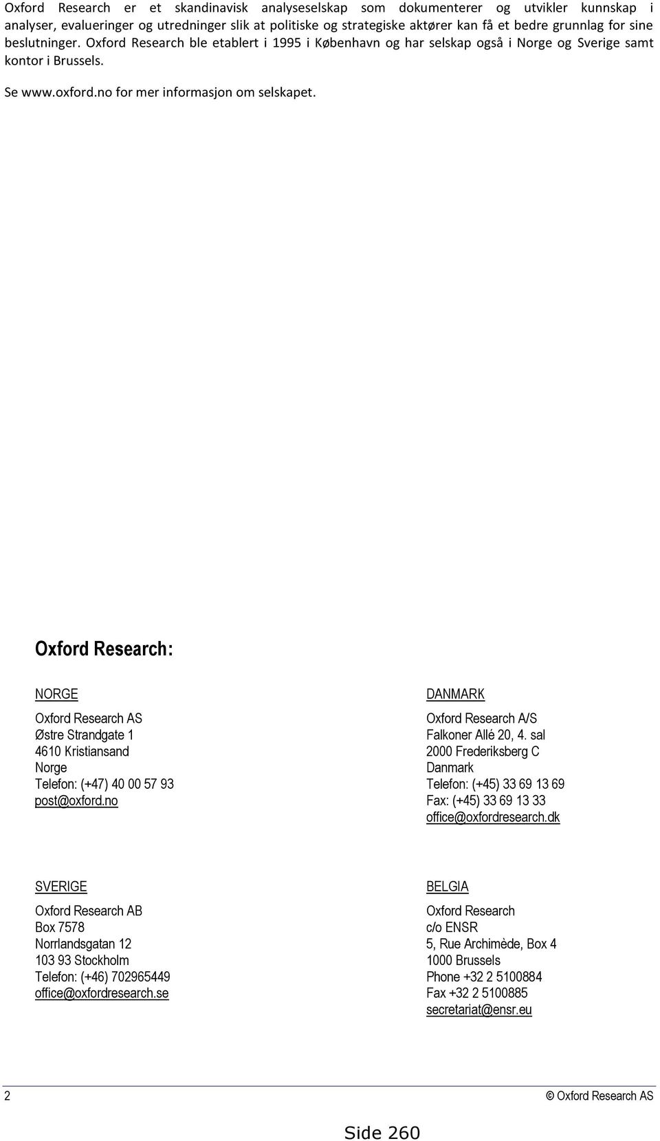 Oxford Research: NORGE Oxford Research AS Østre Strandgate 1 4610 Kristiansand Norge Telefon: (+47) 40 00 57 93 post@oxford.no DANMARK Oxford Research A/S Falkoner Allé 20, 4.