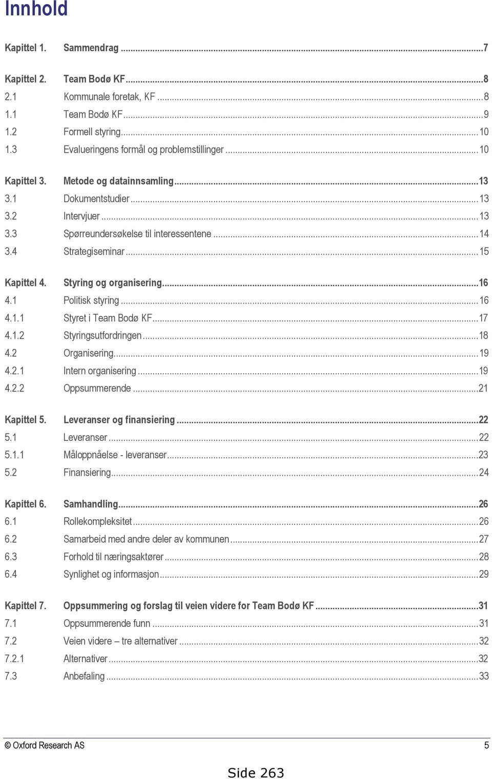 Styring og organisering...16 4.1 Politisk styring... 16 4.1.1 Styret i Team Bodø KF...17 4.1.2 Styringsutfordringen...18 4.2 Organisering... 19 4.2.1 Intern organisering...19 4.2.2 Oppsummerende.