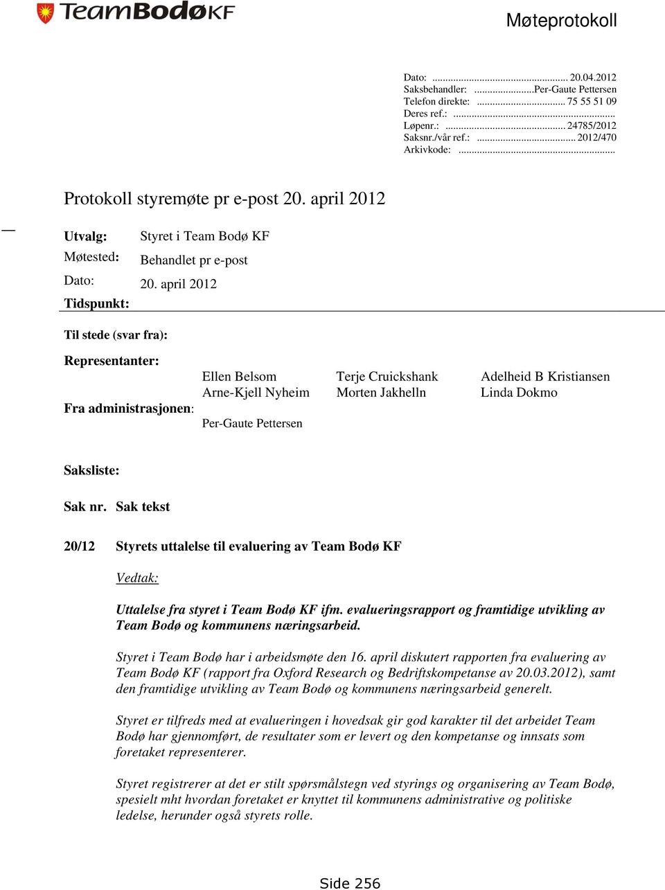 april 2012 Tidspunkt: Til stede (svar fra): Representanter: Fra administrasjonen: Ellen Belsom Terje Cruickshank Adelheid B Kristiansen Arne-Kjell Nyheim Morten Jakhelln Linda Dokmo Per-Gaute