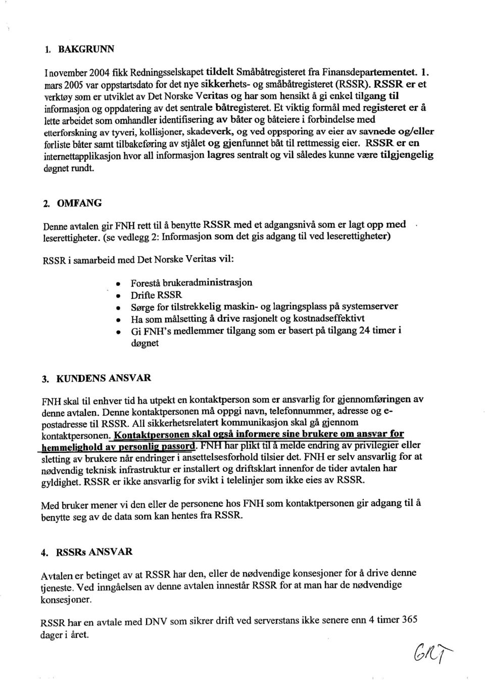 Et viktig formål med registeret er å lette arbeidet som omhandler identifisering av båter og båteiere i forbindelse med etterforskning av tyveri, kollisjoner, skadeverk, og ved oppsporing av eier av