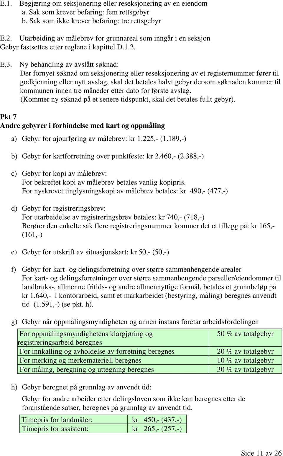 Ny behandling av avslått søknad: Der fornyet søknad om seksjonering eller reseksjonering av et registernummer fører til godkjenning eller nytt avslag, skal det betales halvt gebyr dersom søknaden