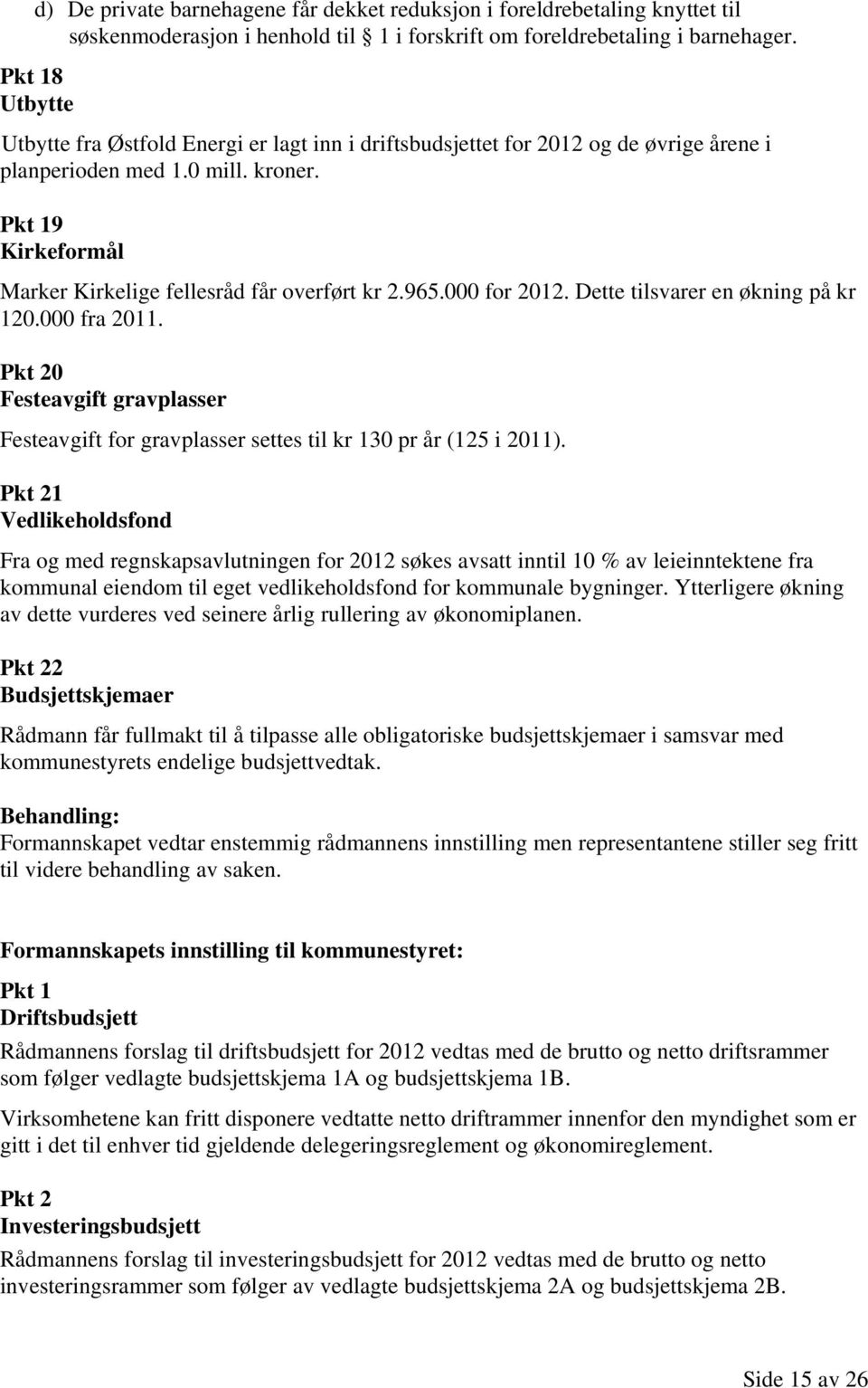 Pkt 19 Kirkeformål Marker Kirkelige fellesråd får overført kr 2.965.000 for 2012. Dette tilsvarer en økning på kr 120.000 fra 2011.