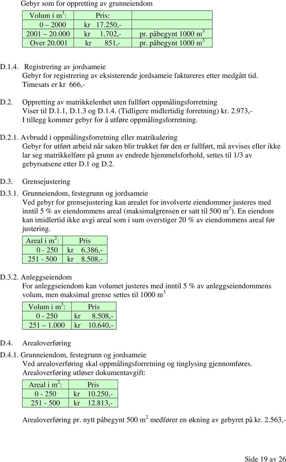 Oppretting av matrikkelenhet uten fullført oppmålingsforretning Viser til D.1.1, D.1.3 og D.1.4. (Tidligere midlertidig forretning) kr. 2.