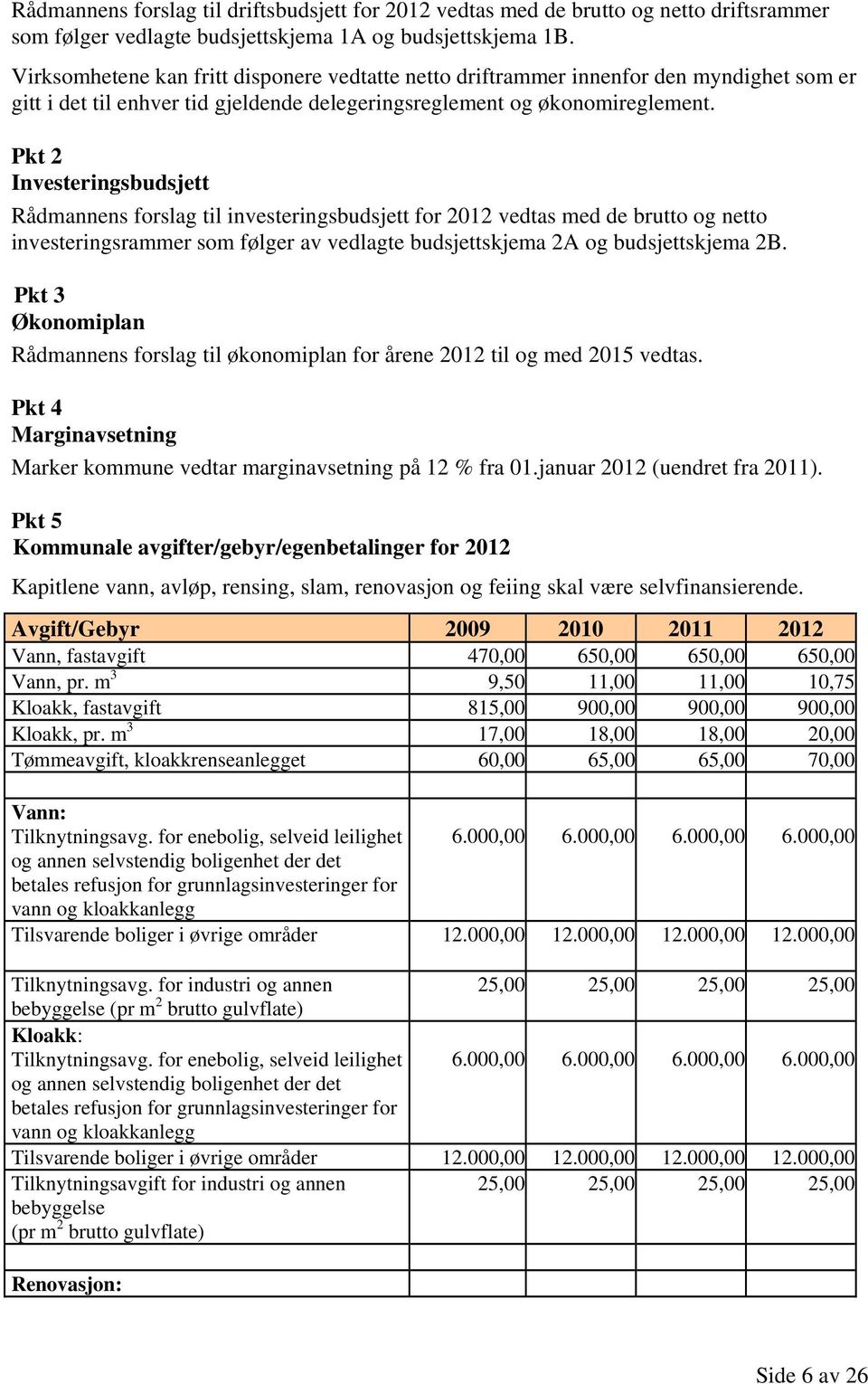 Pkt 2 Investeringsbudsjett Rådmannens forslag til investeringsbudsjett for 2012 vedtas med de brutto og netto investeringsrammer som følger av vedlagte budsjettskjema 2A og budsjettskjema 2B.