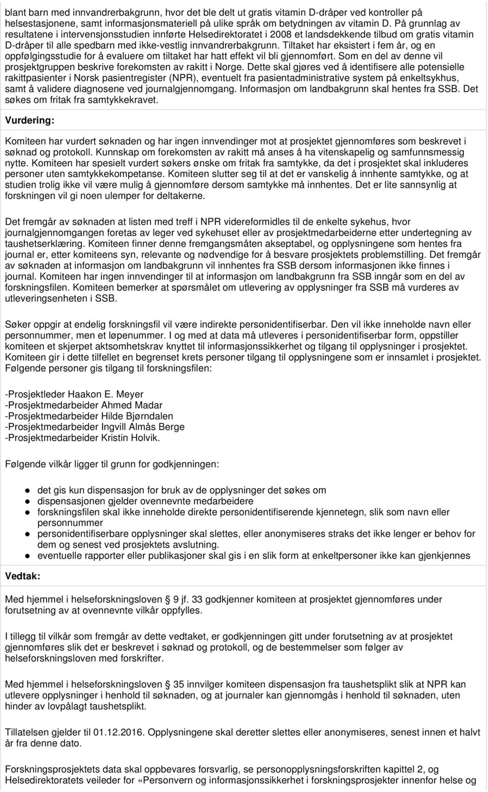 Tiltaket har eksistert i fem år, og en oppfølgingsstudie for å evaluere om tiltaket har hatt effekt vil bli gjennomført. Som en del av denne vil prosjektgruppen beskrive forekomsten av rakitt i Norge.