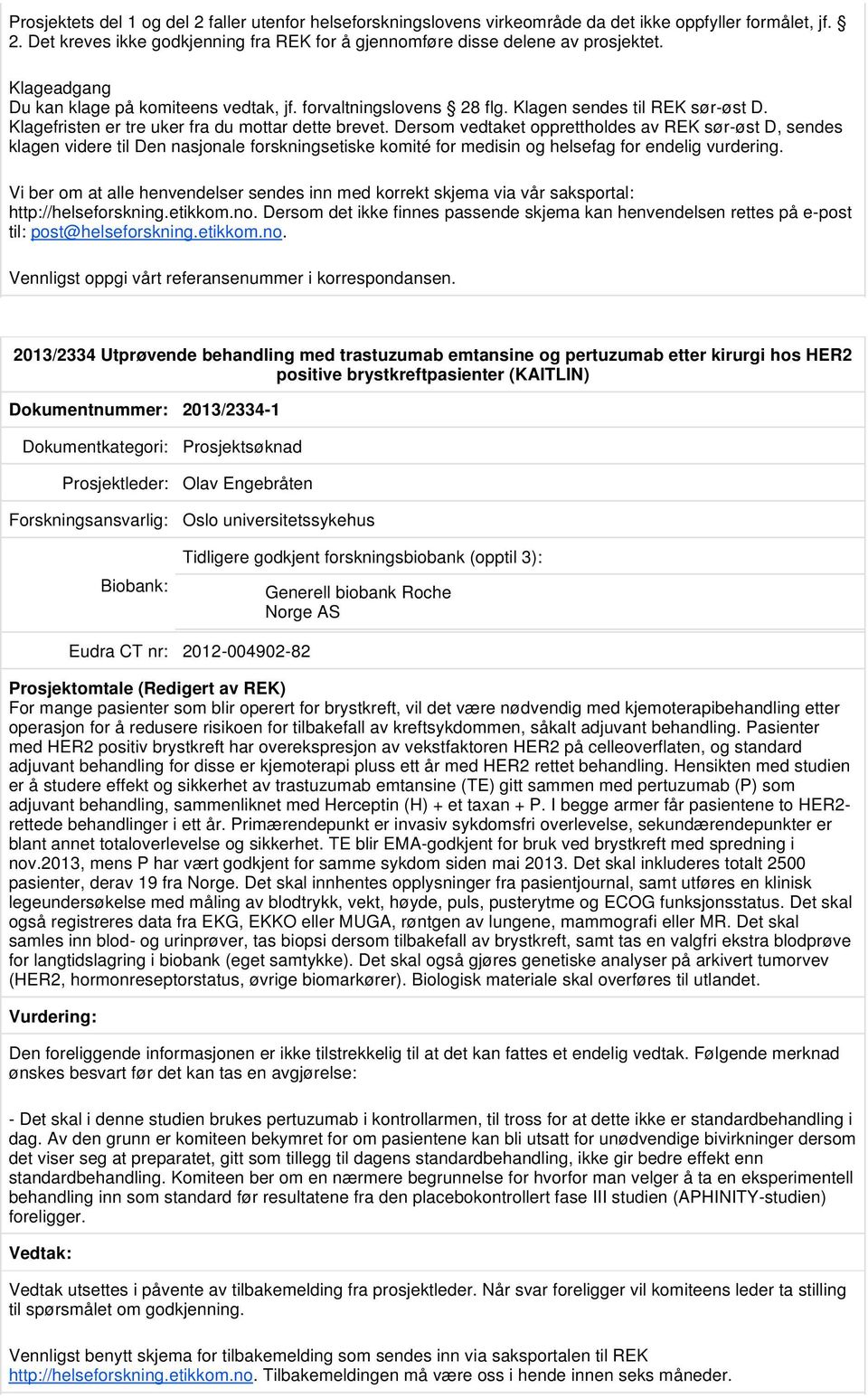 Prosjektleder: Olav Engebråten Oslo universitetssykehus Tidligere godkjent forskningsbiobank (opptil 3): Generell biobank Roche Norge AS 2012-004902-82 For mange pasienter som blir operert for