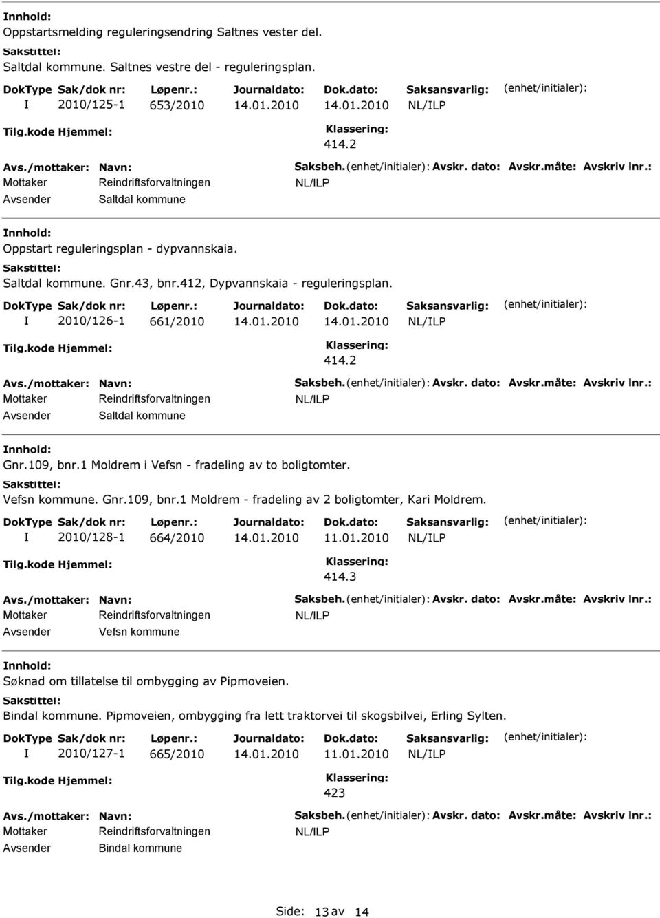 Avskr. dato: Avskr.måte: Avskriv lnr.: Saltdal kommune Gnr.109, bnr.1 Moldrem i Vefsn - fradeling av to boligtomter. Vefsn kommune. Gnr.109, bnr.1 Moldrem - fradeling av 2 boligtomter, Kari Moldrem.