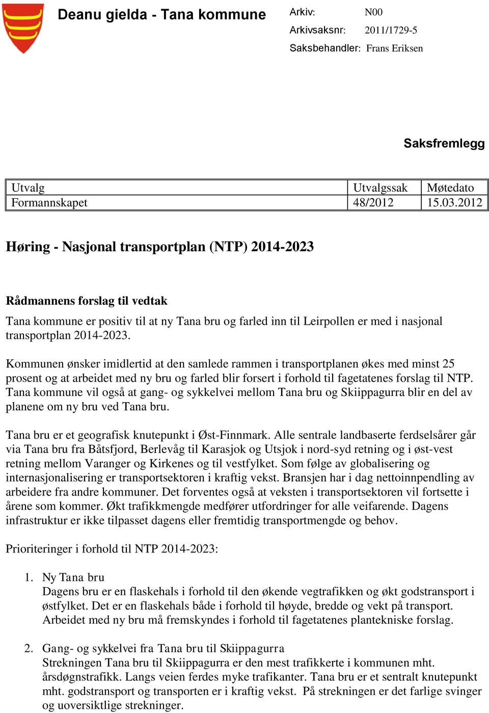 Kommunen ønsker imidlertid at den samlede rammen i transportplanen økes med minst 25 prosent og at arbeidet med ny bru og farled blir forsert i forhold til fagetatenes forslag til NTP.