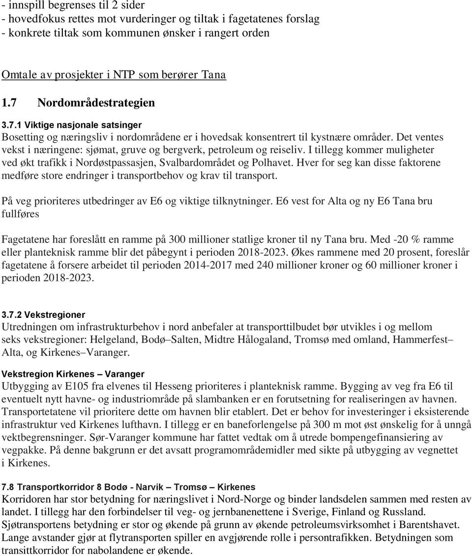 Det ventes vekst i næringene: sjømat, gruve og bergverk, petroleum og reiseliv. I tillegg kommer muligheter ved økt trafikk i Nordøstpassasjen, Svalbardområdet og Polhavet.