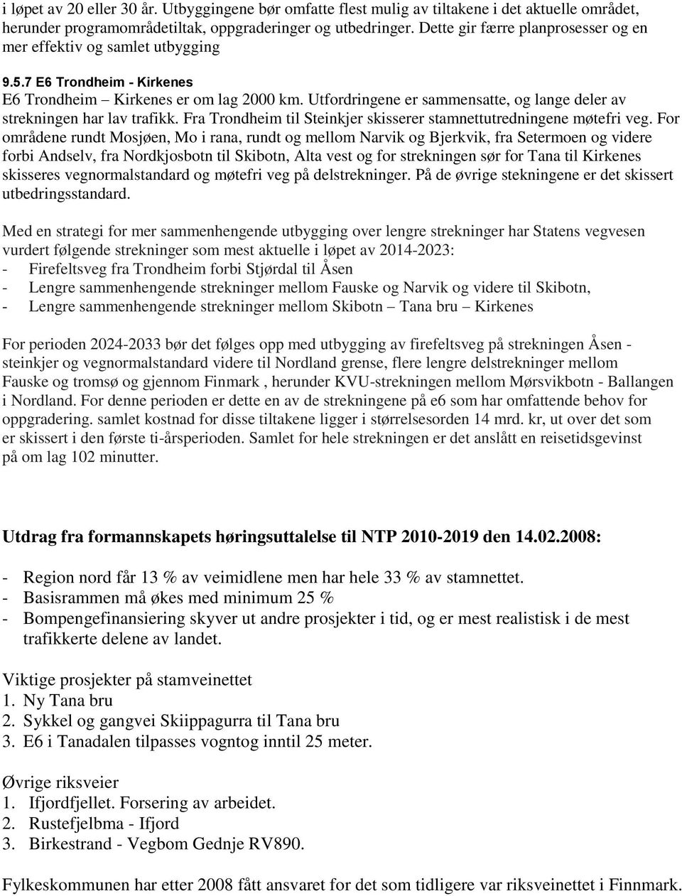 Utfordringene er sammensatte, og lange deler av strekningen har lav trafikk. Fra Trondheim til Steinkjer skisserer stamnettutredningene møtefri veg.