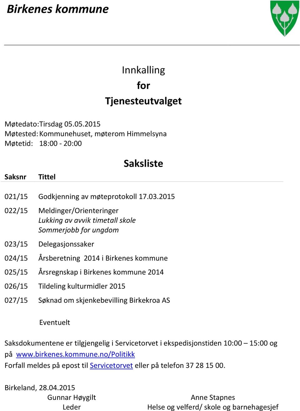 2015 022/15 Meldinger/Orienteringer Lukking av avvik timetall skole Sommerjobb for ungdom 023/15 Delegasjonssaker 024/15 Årsberetning 2014 i Birkenes kommune 025/15 Årsregnskap i Birkenes kommune