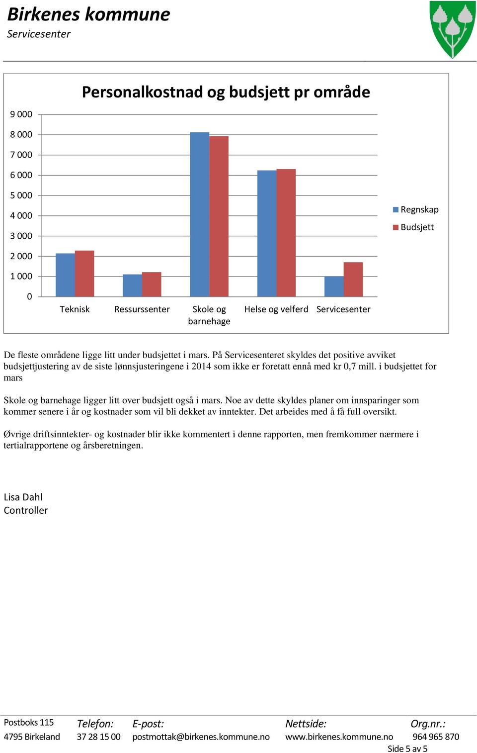 På Servicesenteret skyldes det positive avviket budsjettjustering av de siste lønnsjusteringene i 2014 som ikke er foretatt ennå med kr 0,7 mill.