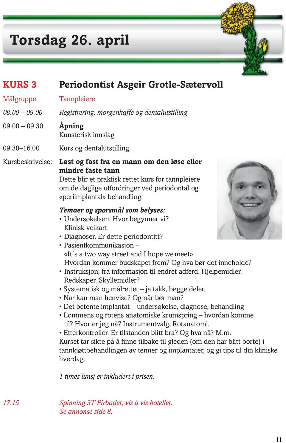 periodontal og «periimplantal» behandling. Temaer og spørsmål som belyses: Undersøkelsen. Hvor begynner vi? Klinisk veikart. Diagnoser. Er dette periodontitt?