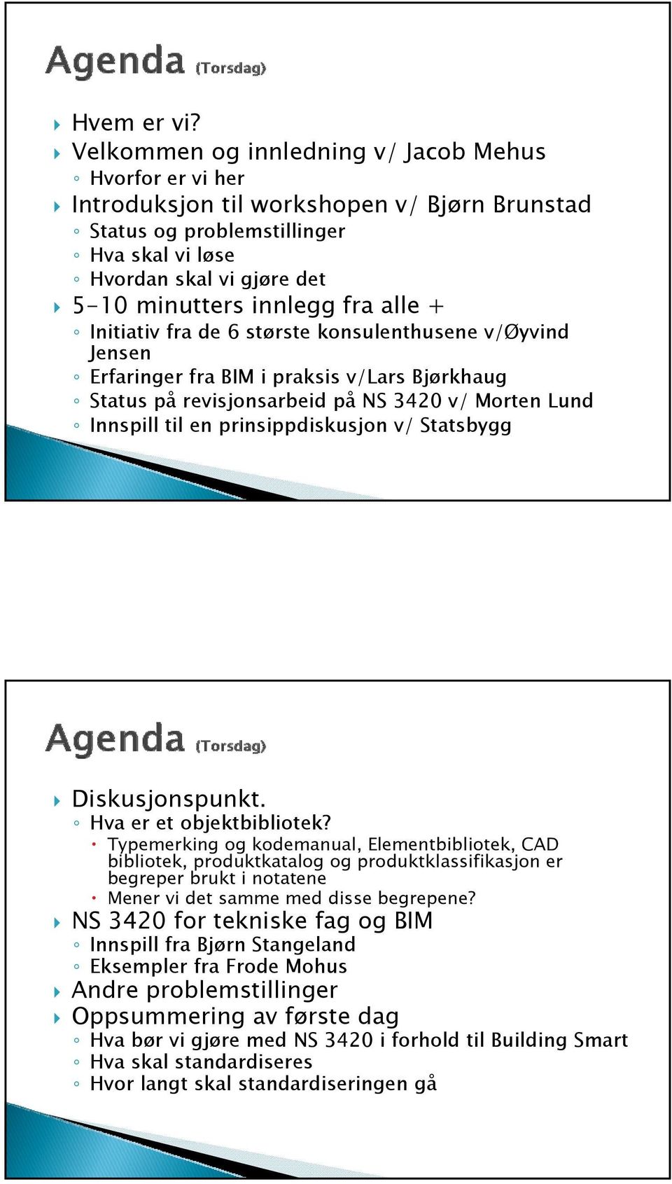 fra alle + Initiativ fra de 6 største konsulenthusene v/øyvind Jensen Erfaringer fra BIM i praksis v/lars Bjørkhaug Status på revisjonsarbeid på NS 3420 v/ Morten Lund Innspill til en