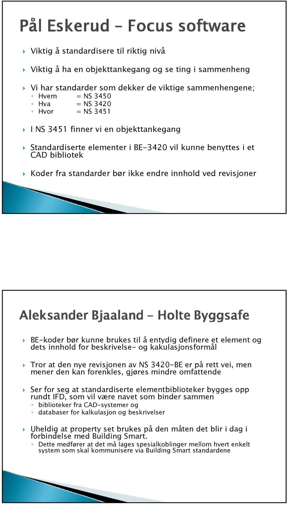 entydig definere et element og dets innhold for beskrivelse- og kakulasjonsformål Tror at den nye revisjonen av NS 3420-BE er på rett vei, men mener den kan forenkles, gjøres mindre omfattende Ser