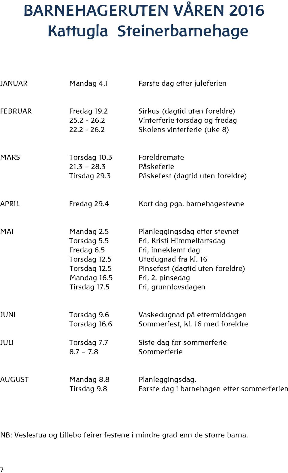 barnehagestevne MAI Mandag 2.5 Planleggingsdag etter stevnet Torsdag 5.5 Fri, Kristi Himmelfartsdag Fredag 6.5 Fri, inneklemt dag Torsdag 12.5 Utedugnad fra kl. 16 Torsdag 12.