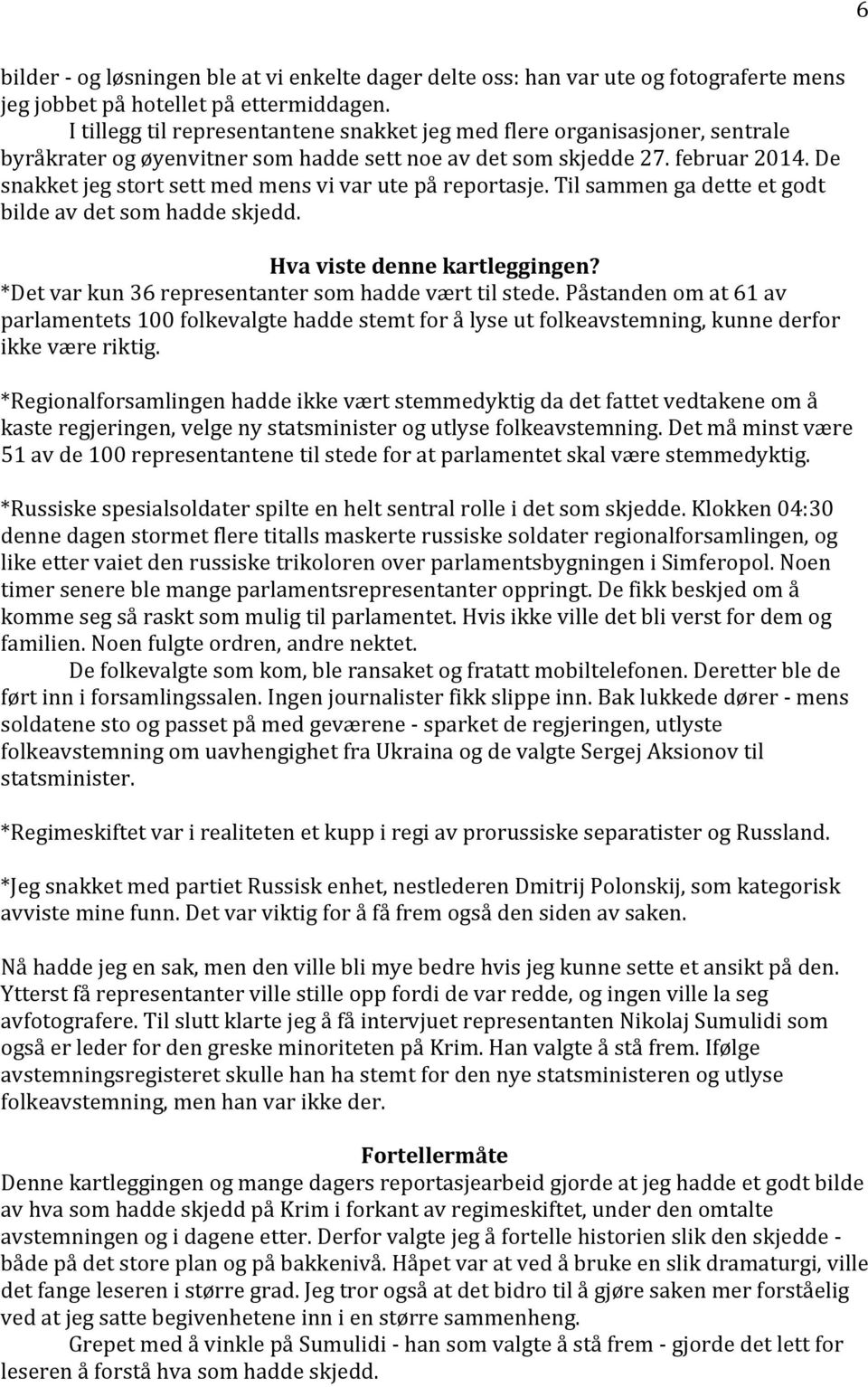 De snakket jeg stort sett med mens vi var ute på reportasje. Til sammen ga dette et godt bilde av det som hadde skjedd. Hva viste denne kartleggingen?