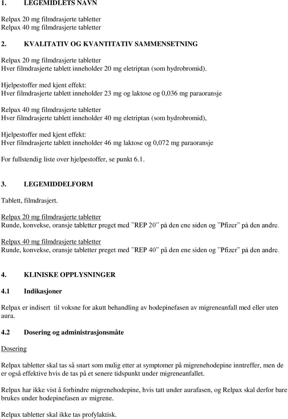 Hjelpestoffer med kjent effekt: Hver filmdrasjerte tablett inneholder 23 mg og laktose og 0,036 mg paraoransje Relpax 40 mg filmdrasjerte tabletter Hver filmdrasjerte tablett inneholder 40 mg