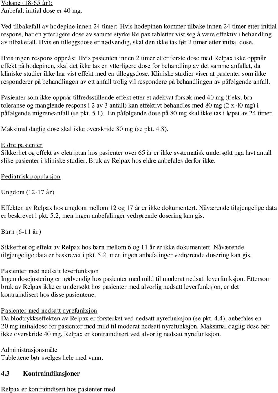 behandling av tilbakefall. Hvis en tilleggsdose er nødvendig, skal den ikke tas før 2 timer etter initial dose.