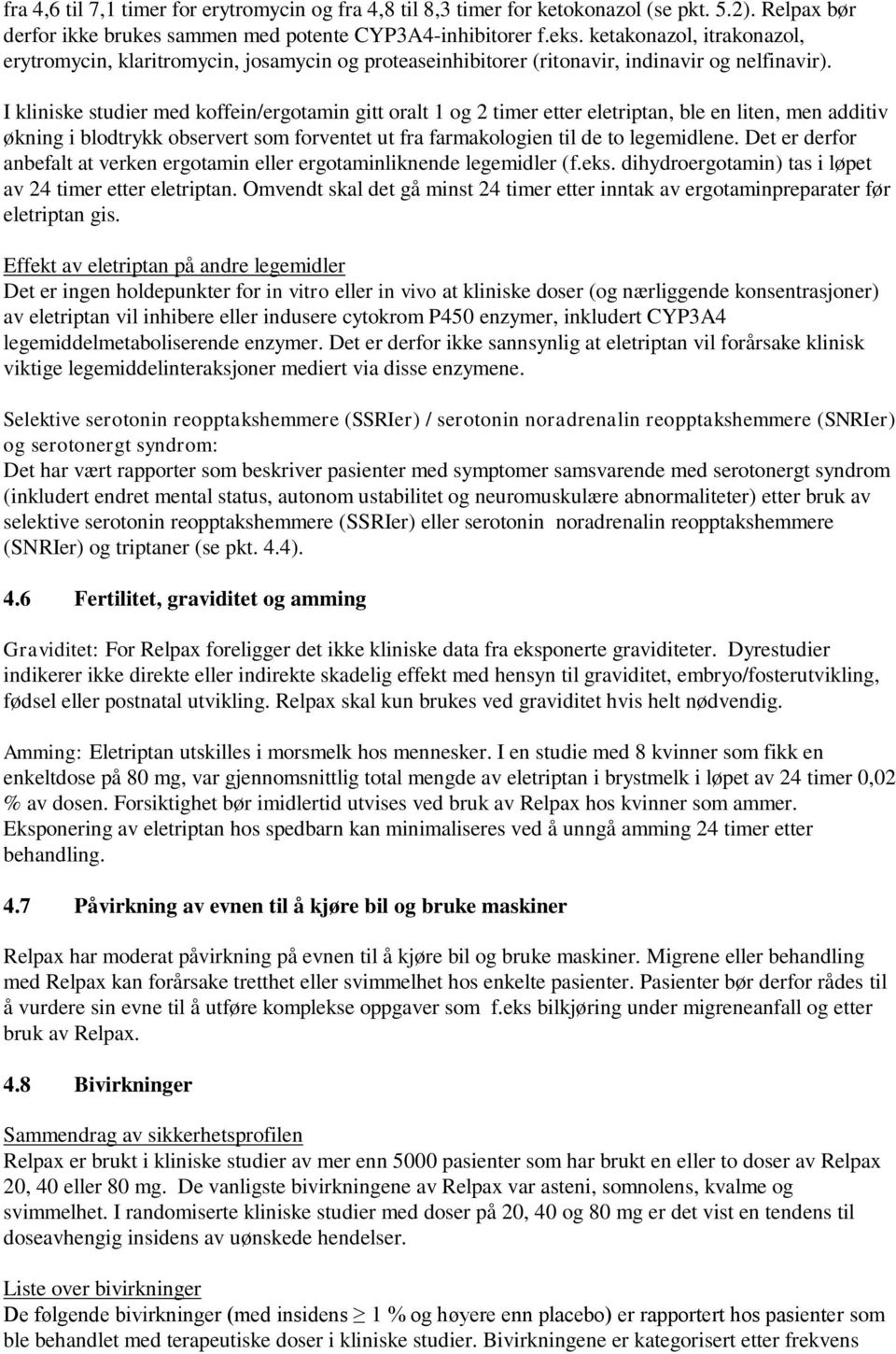 I kliniske studier med koffein/ergotamin gitt oralt 1 og 2 timer etter eletriptan, ble en liten, men additiv økning i blodtrykk observert som forventet ut fra farmakologien til de to legemidlene.