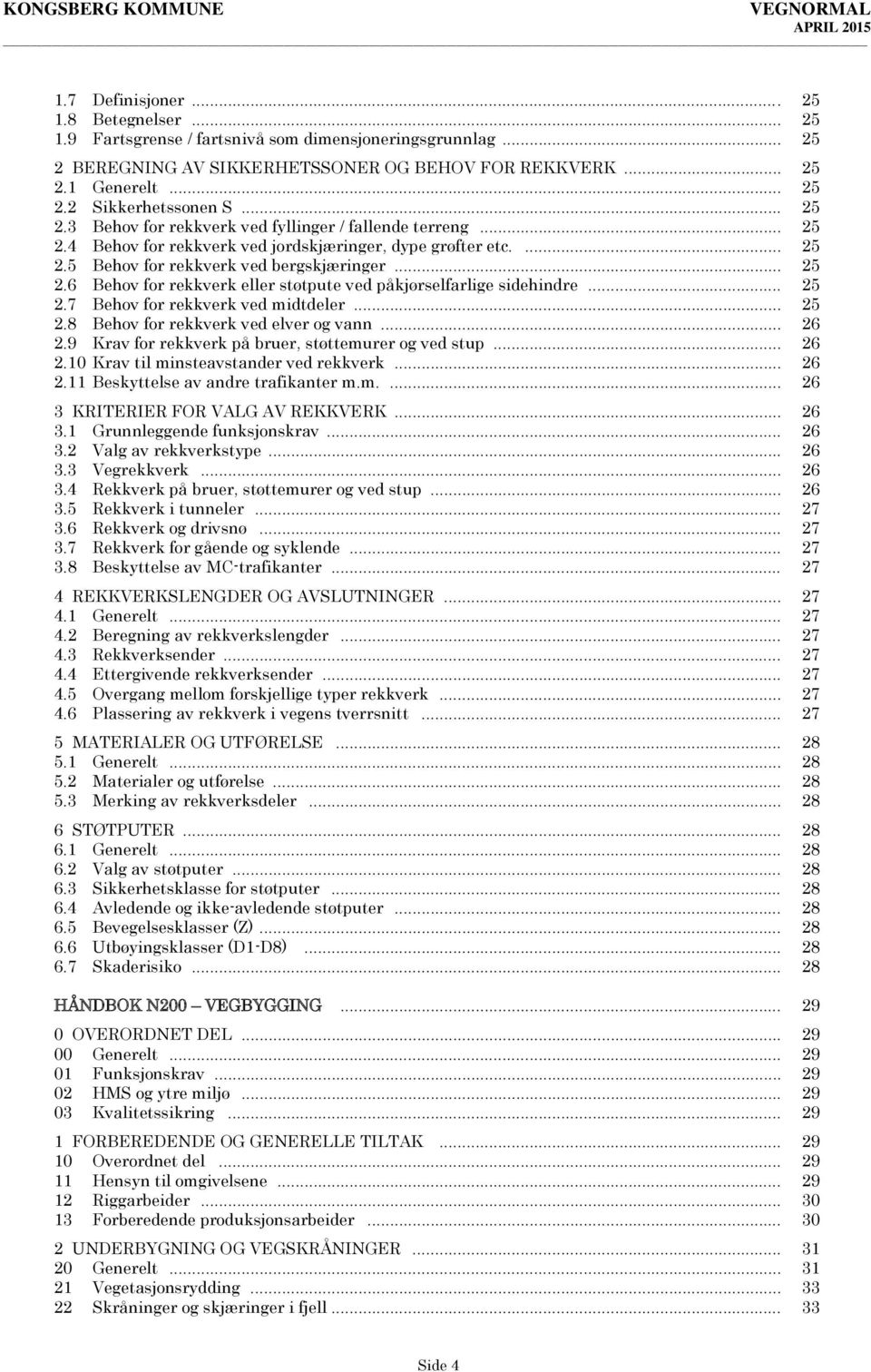 .. 25 2.7 Behov for rekkverk ved midtdeler... 25 2.8 Behov for rekkverk ved elver og vann... 26 2.9 Krav for rekkverk på bruer, støttemurer og ved stup... 26 2.10 Krav til minsteavstander ved rekkverk.