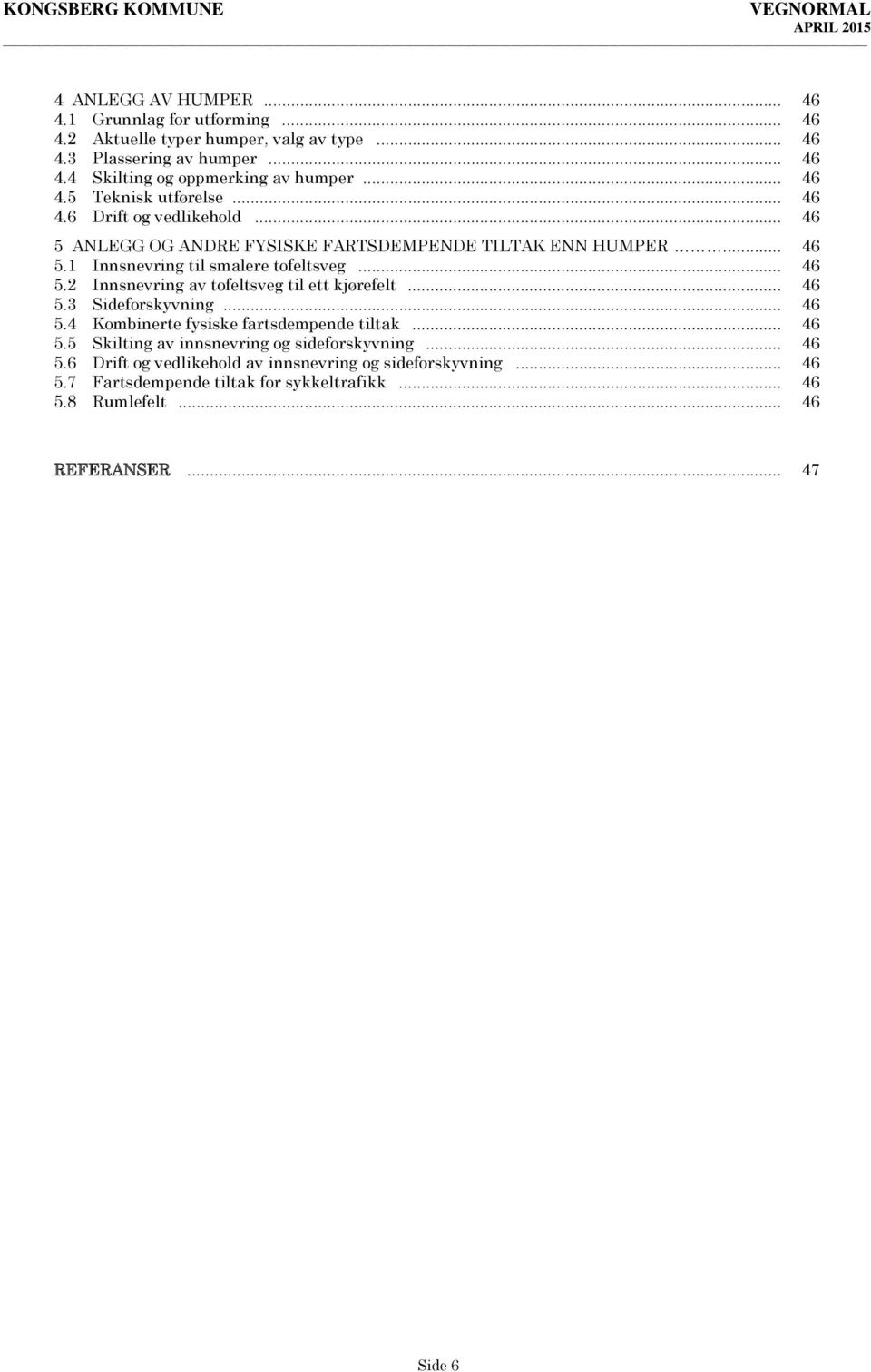 .. 46 5.3 Sideforskyvning... 46 5.4 Kombinerte fysiske fartsdempende tiltak... 46 5.5 Skilting av innsnevring og sideforskyvning... 46 5.6 Drift og vedlikehold av innsnevring og sideforskyvning.