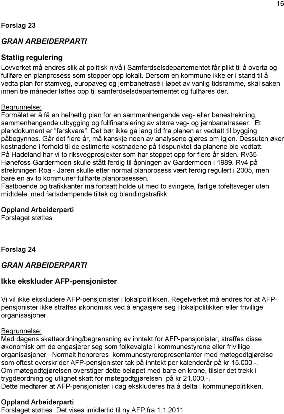 fullføres der. Formålet er å få en helhetlig plan for en sammenhengende veg- eller banestrekning, sammenhengende utbygging og fullfinansiering av større veg- og jernbanetraseer.