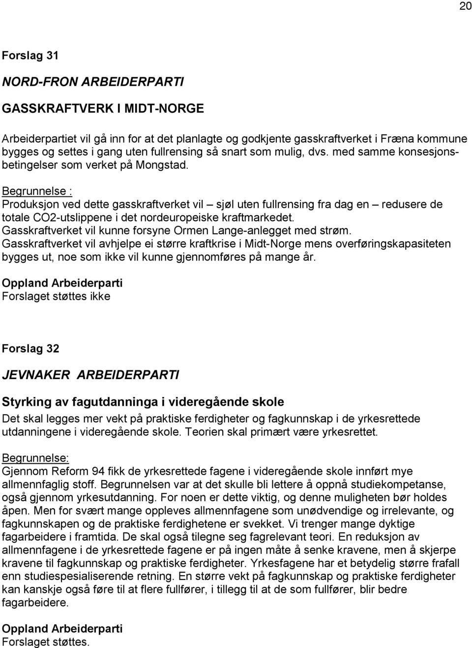 Begrunnelse : Produksjon ved dette gasskraftverket vil sjøl uten fullrensing fra dag en redusere de totale CO2-utslippene i det nordeuropeiske kraftmarkedet.