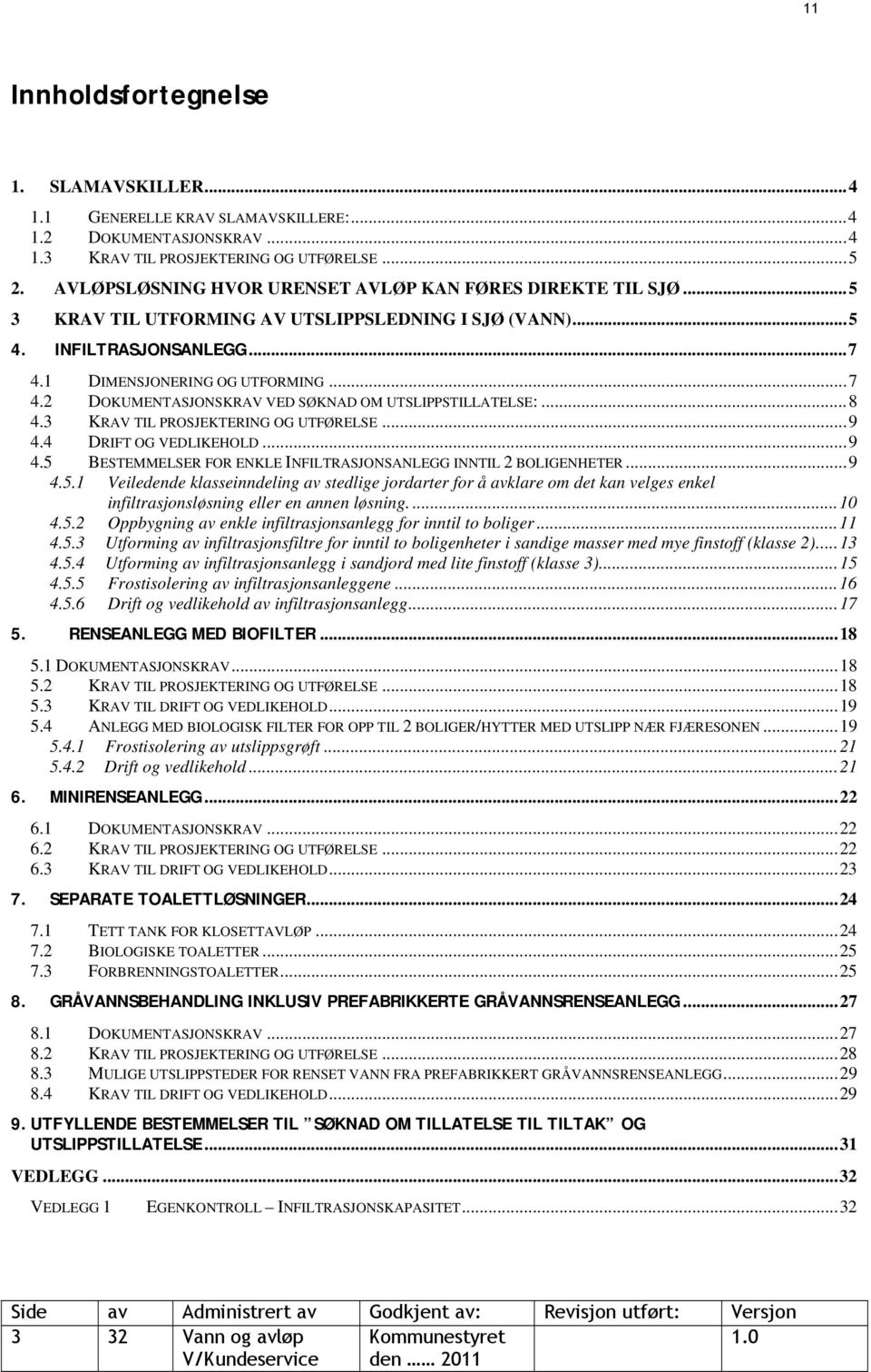 1 DIMENSJONERING OG UTFORMING...7 4.2 DOKUMENTASJONSKRAV VED SØKNAD OM UTSLIPPSTILLATELSE:...8 4.3 KRAV TIL PROSJEKTERING OG UTFØRELSE...9 4.