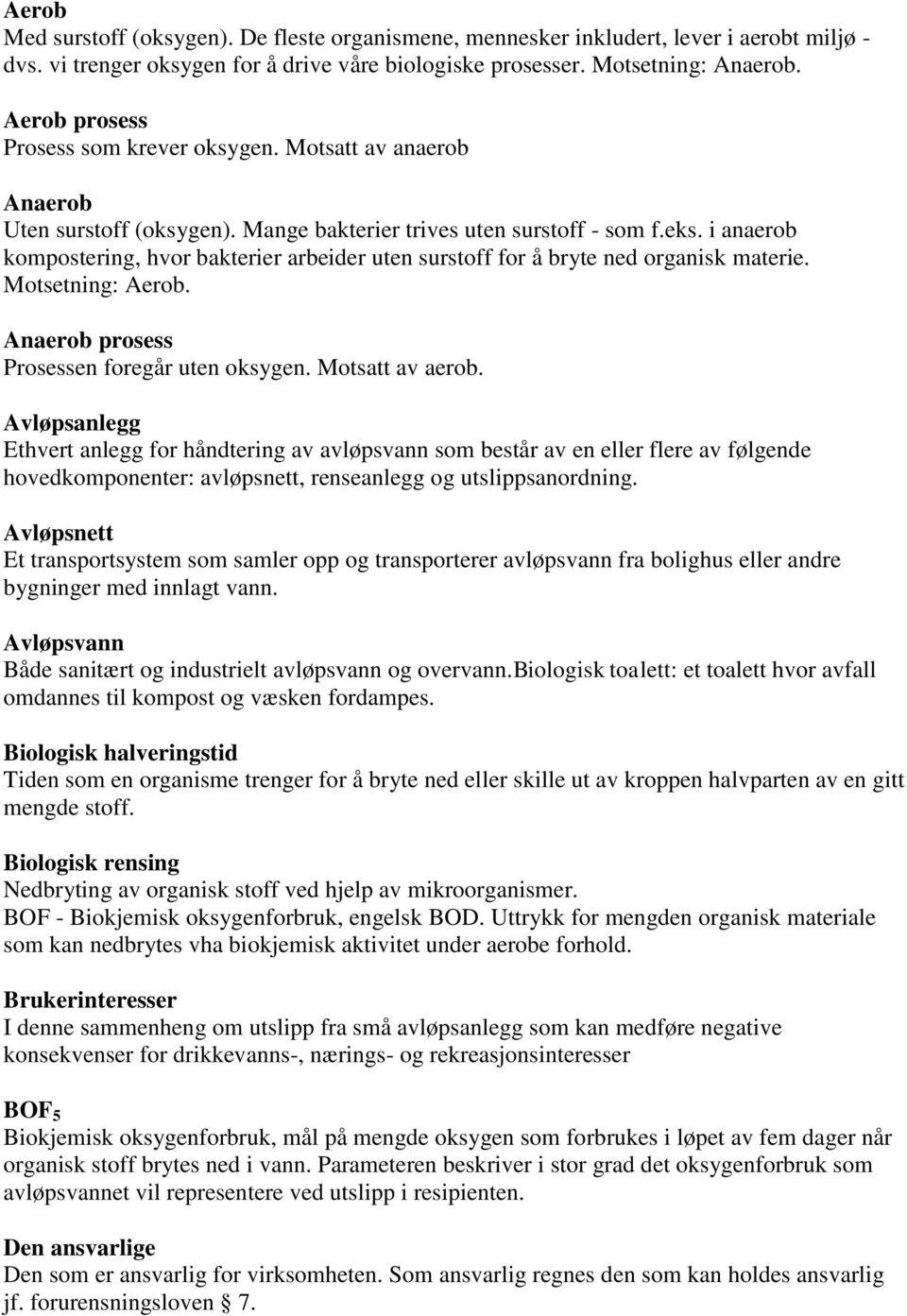 i anaerob kompostering, hvor bakterier arbeider uten surstoff for å bryte ned organisk materie. Motsetning: Aerob. Anaerob prosess Prosessen foregår uten oksygen. Motsatt av aerob.