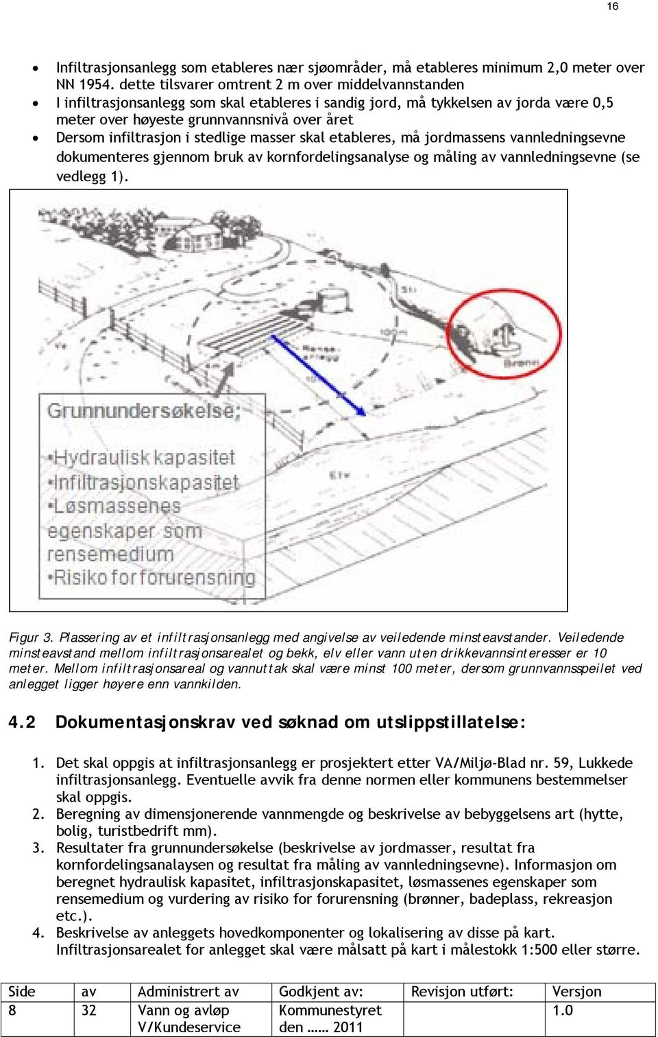 infiltrasjon i stedlige masser skal etableres, må jordmassens vannledningsevne dokumenteres gjennom bruk av kornfordelingsanalyse og måling av vannledningsevne (se vedlegg 1). Figur 3.