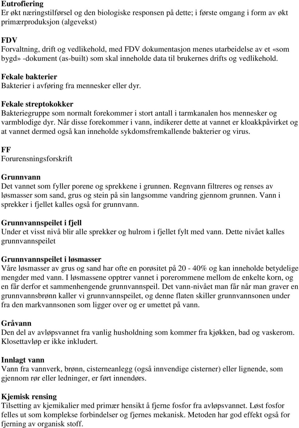 Fekale streptokokker Bakteriegruppe som normalt forekommer i stort antall i tarmkanalen hos mennesker og varmblodige dyr.