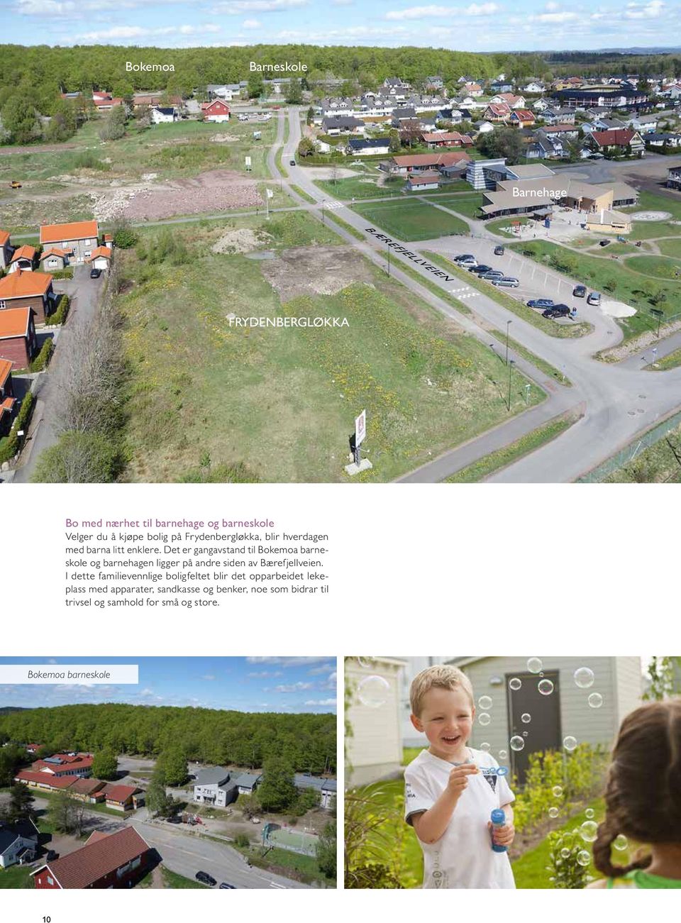 Det er gangavstand til Bokemoa barneskole og barnehagen ligger på andre siden av Bærefjellveien.