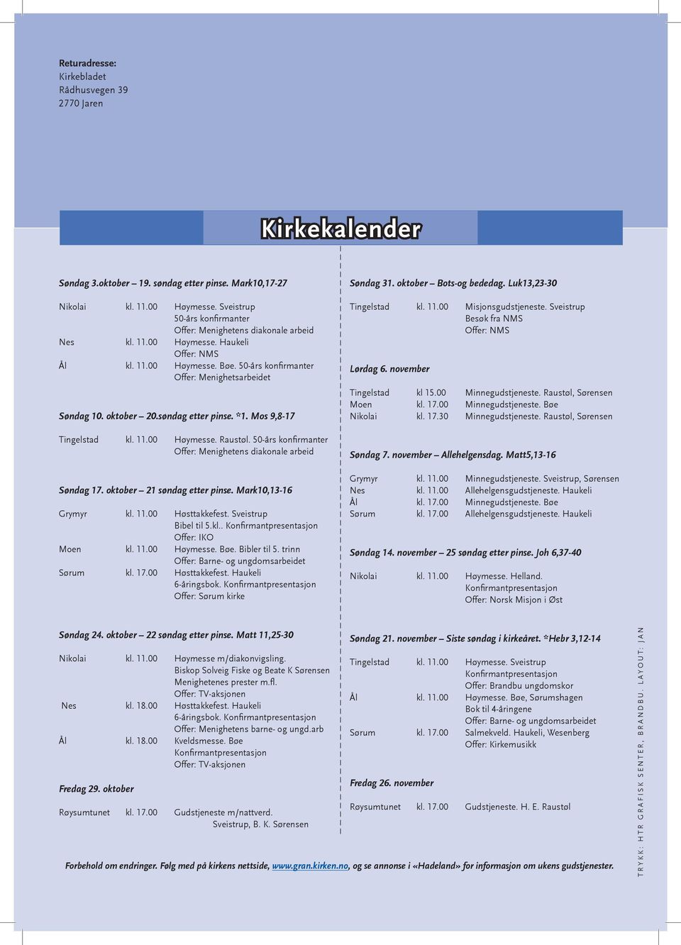 oktober 20.søndag etter pinse. *1. Mos 9,8-17 Tingelstad kl. 11.00 Høymesse. Raustøl. 50-års konfirmanter Offer: Menighetens diakonale arbeid Søndag 17. oktober 21 søndag etter pinse.