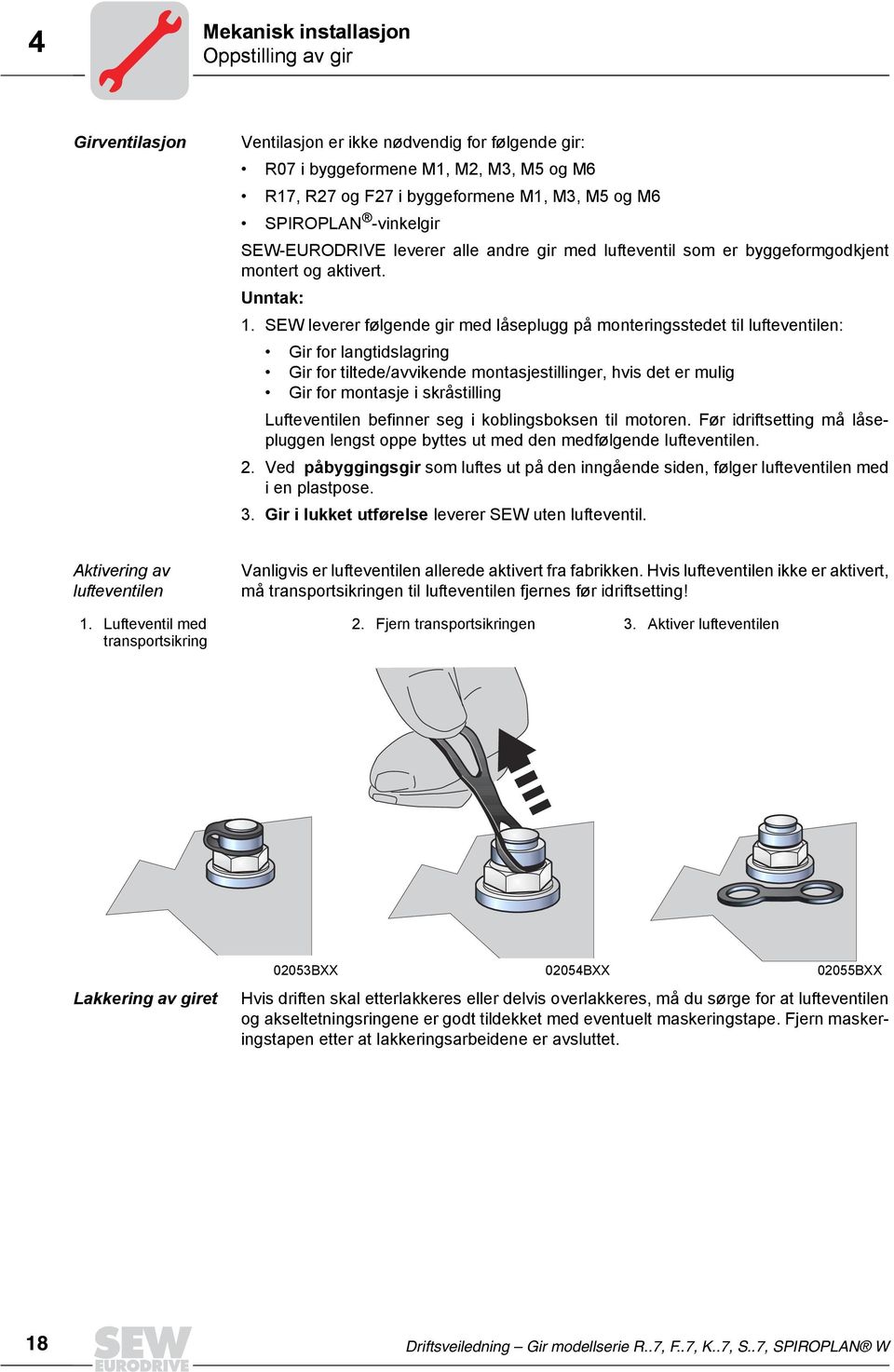 SEW leverer følgende gir med låseplugg på monteringsstedet til lufteventilen: Gir for langtidslagring Gir for tiltede/avvikende montasjestillinger, hvis det er mulig Gir for montasje i skråstilling