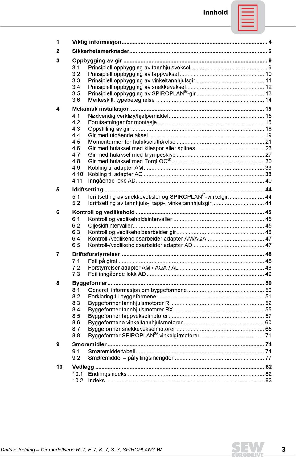 .. 14 4 Mekanisk installasjon... 15 4.1 Nødvendig verktøy/hjelpemiddel... 15 4.2 Forutsetninger for montasje... 15 4.3 Oppstilling av gir... 16 4.4 Gir med utgående aksel... 19 4.