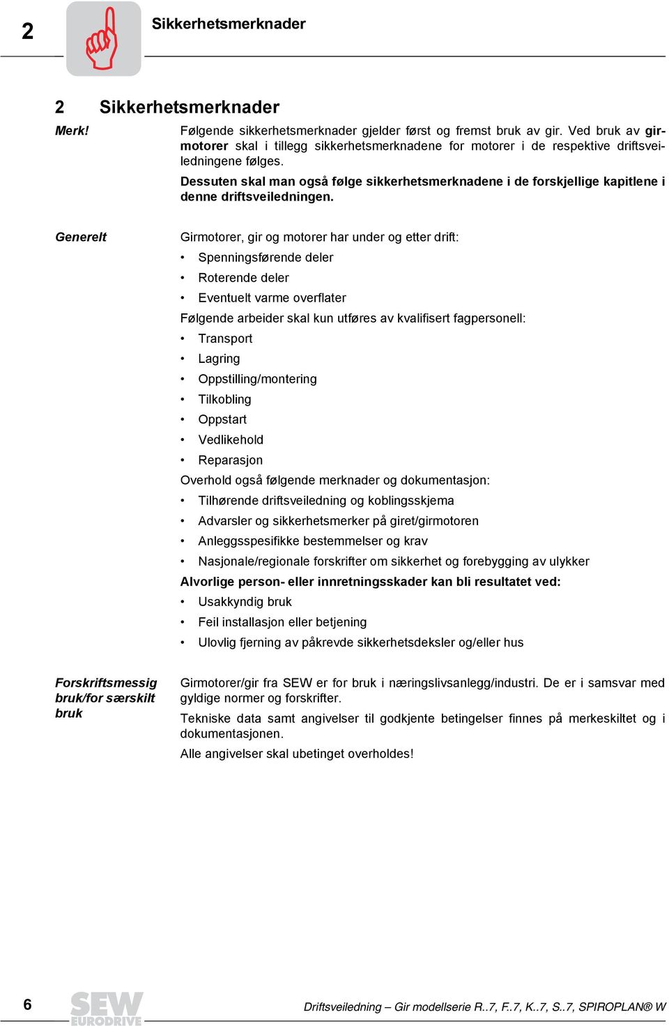 Dessuten skal man også følge sikkerhetsmerknadene i de forskjellige kapitlene i denne driftsveiledningen.